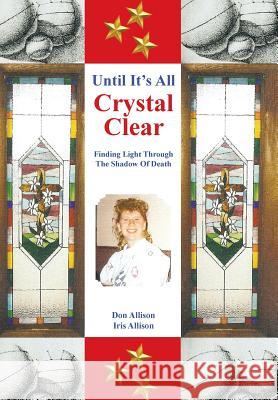 Until It's All Crystal Clear: Finding Light Through the Shadow of Death Don Allison Iris Allison 9781641917681 Christian Faith Publishing, Inc