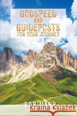 Godspeed and Guideposts for Your Journey Bob Mahr 9781641918947 Christian Faith Publishing, Inc