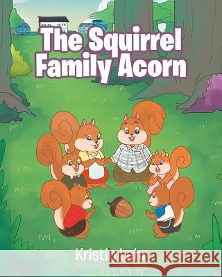 The Squirrel Family Acorn Kristin Lehr 9781641919760 Christian Faith Publishing, Inc