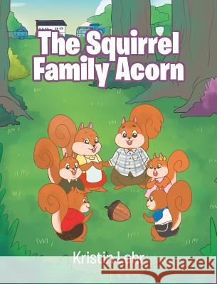 The Squirrel Family Acorn Kristin Lehr 9781641919791 Christian Faith Publishing, Inc