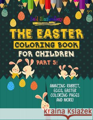 The Easter Coloring Book For Children Part 5! Amazing Rabbit, Eggs, Easter Coloring Pages And More! Illustrations, Bold 9781641939638