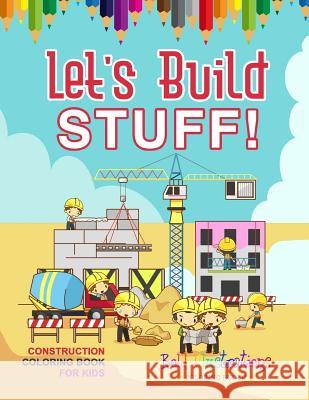 Let's Build Stuff! Construction Coloring Book For Kids Illustrations, Bold 9781641939881