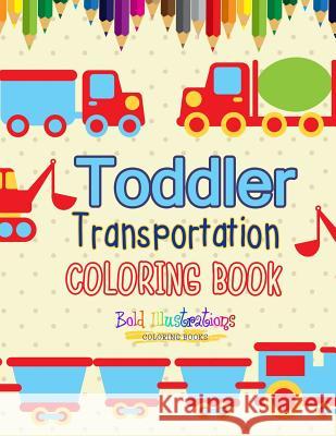 Transportation Toddler Coloring Book Bold Illustrations 9781641939935 Bold Illustrations