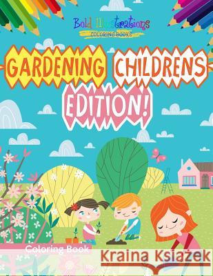 Gardening Childrens Edition! Coloring Book Bold Illustrations 9781641939959