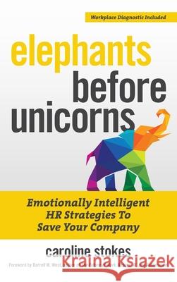 Elephants Before Unicorns: Emotionally Intelligent HR Strategies to Save Your Company Caroline Stokes Darrell West 9781642011265