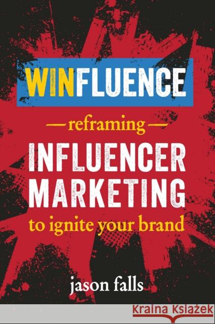 Winfluence: Reframing Influencer Marketing to Ignite Your Brand Falls, Jason 9781642011340 Entrepreneur Press