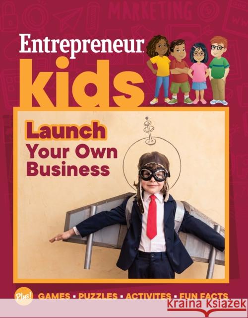 Entrepreneur Kids: Launch Your Business: Launch Your Business The Staff of Entrepreneur Media 9781642011401 Entrepreneur Press