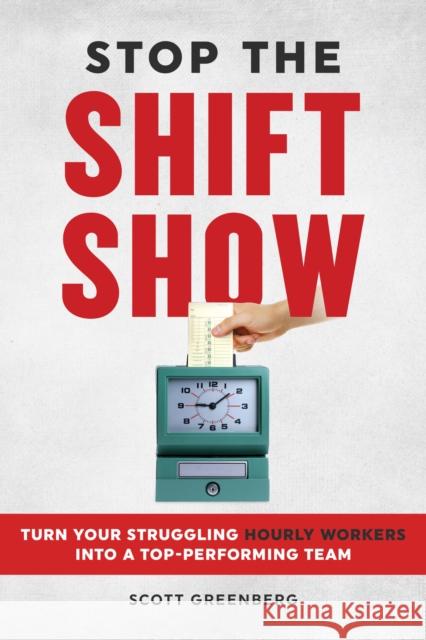 Stop the Shift Show: How to Turn Your Struggling Hourly Workers Into a Top-Performing Team  9781642011623 Entrepreneur Press
