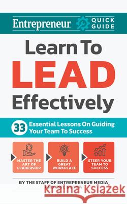 Learn to Lead Effectively: 33 Essential Lessons on Guiding Your Team to Success The Staff of Entrepreneur Media Eric Butow 9781642011784 Entrepreneur Press