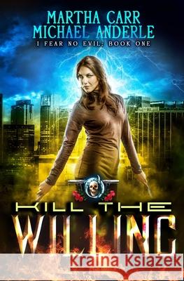 Kill The Willing: An Urban Fantasy Action Adventure Michael Anderle Martha Carr 9781642022582