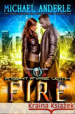 Fight Fire With Fire: An Urban Fantasy Action Adventure Michael Anderle 9781642022940 Lmbpn Publishing