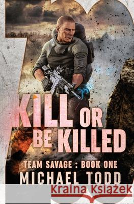 Kill Or Be Killed: (previously published as a part of Savage Reborn) Michael Anderle, Michael Todd 9781642024982 Lmbpn Publishing