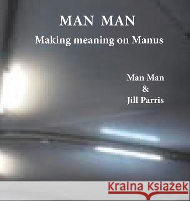 Man Man: Making meaning on Manus Jill Parris, Jill Parris, Man Man, Man Man 9781642043259 Jill Parris