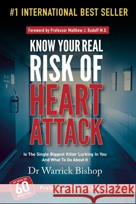 Know Your Real Risk Of Heart Attack: Is The Single Biggest Killer Lurking In You And What To Do About It Bishop, Warrick 9781642045697