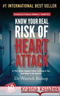 Know Your Real Risk Of Heart Attack: Is The Single Biggest Killer Lurking In You And What To Do About It Bishop, Warrick 9781642045703