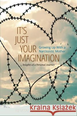 It's Just Your Imagination: Growing Up with a Narcissistic Mother - Insights of a Personal Journey Revital Shiri-Horowitz 9781642047295