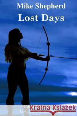 Lost Days: Final Novel of the Lost Millenium Trilogy Mike Shepherd 9781642110166