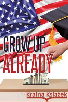 Grow Up Already Daniel Urban 9781642142839 Page Publishing, Inc.