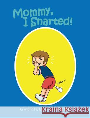 Mommy, I Snarted! Gabrielle Grande 9781642142990 Page Publishing, Inc.
