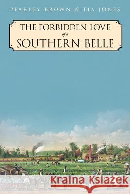The Forbidden Love of a Southern Belle Pearley Brown, Tia Jones 9781642143027 Page Publishing, Inc.
