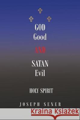 God Good and Satan Evil Joseph Sener 9781642143089 Page Publishing, Inc.