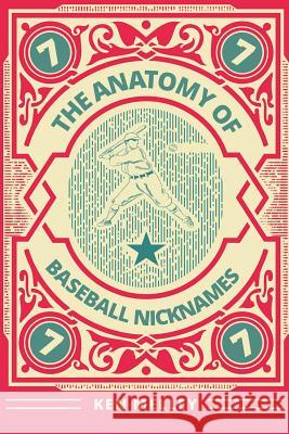 The Anatomy of Baseball Nicknames Ken Melley 9781642143799 Page Publishing Inc