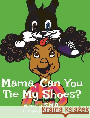 Mama, Can You Tie My Shoes? S M B 9781642147681 Page Publishing, Inc.