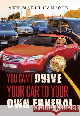 You Can't Drive Your Car to Your Own Funeral Ann Marie Hancock 9781642148978 Page Publishing, Inc.