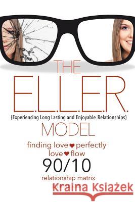 The E.L.L.E.R. Model: Experiencing Long Lasting and Enjoyable Relationships Oren L 9781642149333