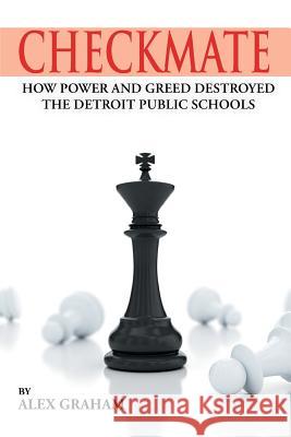 Checkmate: How Power and Greed Destroyed the Detroit Public Schools Alex Graham 9781642149432 Page Publishing, Inc.