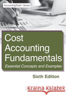 Cost Accounting Fundamentals: Sixth Edition: Essential Concepts and Examples Steven M. Bragg 9781642210231