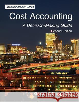 Cost Accounting: Second Edition: A Decision-Making Guide Steven M. Bragg 9781642210248