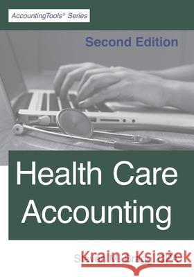 Health Care Accounting: Second Edition Steven M. Bragg 9781642210446 Accountingtools, Inc.