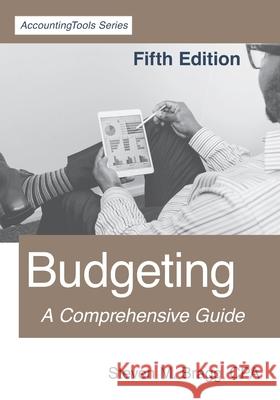 Budgeting: Fifth Edition: A Comprehensive Guide Steven M. Bragg 9781642210460