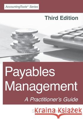 Payables Management: Third Edition: A Practitioner's Guide Steven M. Bragg 9781642210507 Accountingtools, Inc.