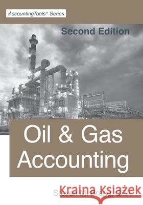 Oil & Gas Accounting: Second Edition Steven M. Bragg 9781642210668 Accountingtools, Inc.