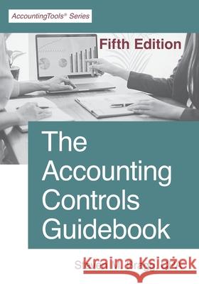 The Accounting Controls Guidebook: Fifth Edition Steven M. Bragg 9781642210675 Accountingtools, Inc.