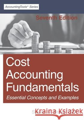 Cost Accounting Fundamentals: Seventh Edition Steven M Bragg 9781642210842 Accountingtools, Inc.