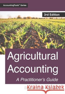 Agricultural Accounting: Third Edition Steven M Bragg 9781642210927 Accountingtools, Inc.