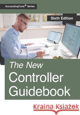 The New Controller Guidebook: Sixth Edition Steven M. Bragg 9781642211054 Accountingtools, Inc.