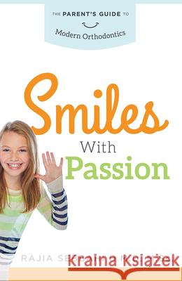 Smiles with Passion: The Parent's Guide to Modern Orthodontics Rajia Sebbahi 9781642250237 Advantage Media Group