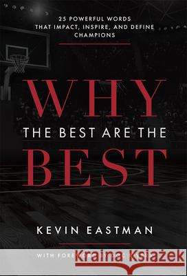 Why the Best Are the Best: 25 Powerful Words That Impact, Inspire, and Define Champions Kevin Eastman 9781642250251