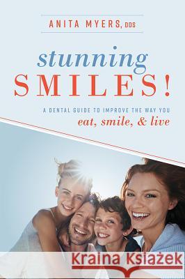 Stunning Smiles!: A Dental Guide to Improve the Way You Eat, Smile, & Live  9781642250282 Advantage Media Group