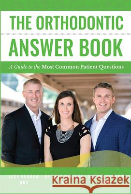 The Orthodontic Answer Book: A Guide to the Most Common Patient Questions Jack Burrow Britney Welchel Samuel Burrow 9781642250329