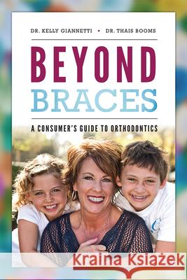 Beyond Braces: A Consumer's Guide to Orthodontics Kelly Giannetti Thais Booms 9781642250428 Advantage Media Group