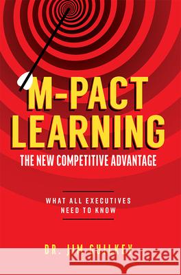 M-Pact Learning: The New Competitive Advantage: What All Executives Need to Know Jim Guilkey 9781642250497 Advantage Media Group