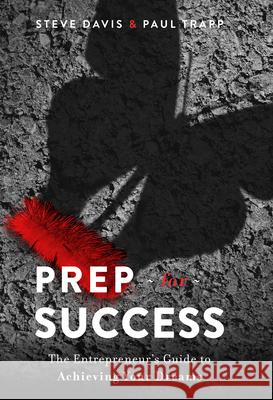 Prep for Success: The Entrepreneur's Guide to Achieving Your Dreams Steve Davis Paul Davis 9781642250510 Advantage Media Group