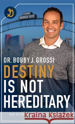 Destiny Is Not Hereditary: How Becoming a Better You Impacts Others Bobby J. Grossi 9781642250640