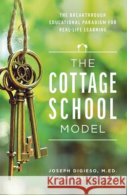 The Cottage School Model: The Breakthrough Educational Paradigm for Real-Life Learning Joseph Digieso Jacque Digieso 9781642250664 Advantage Media Group