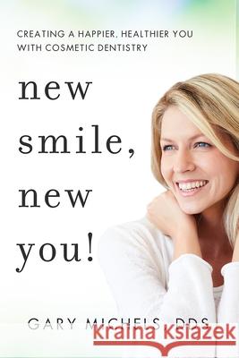 New Smile, New You!: Creating a Happier, Healthier You with Cosmetic Dentistry Gary Michels 9781642250787 Advantage Media Group